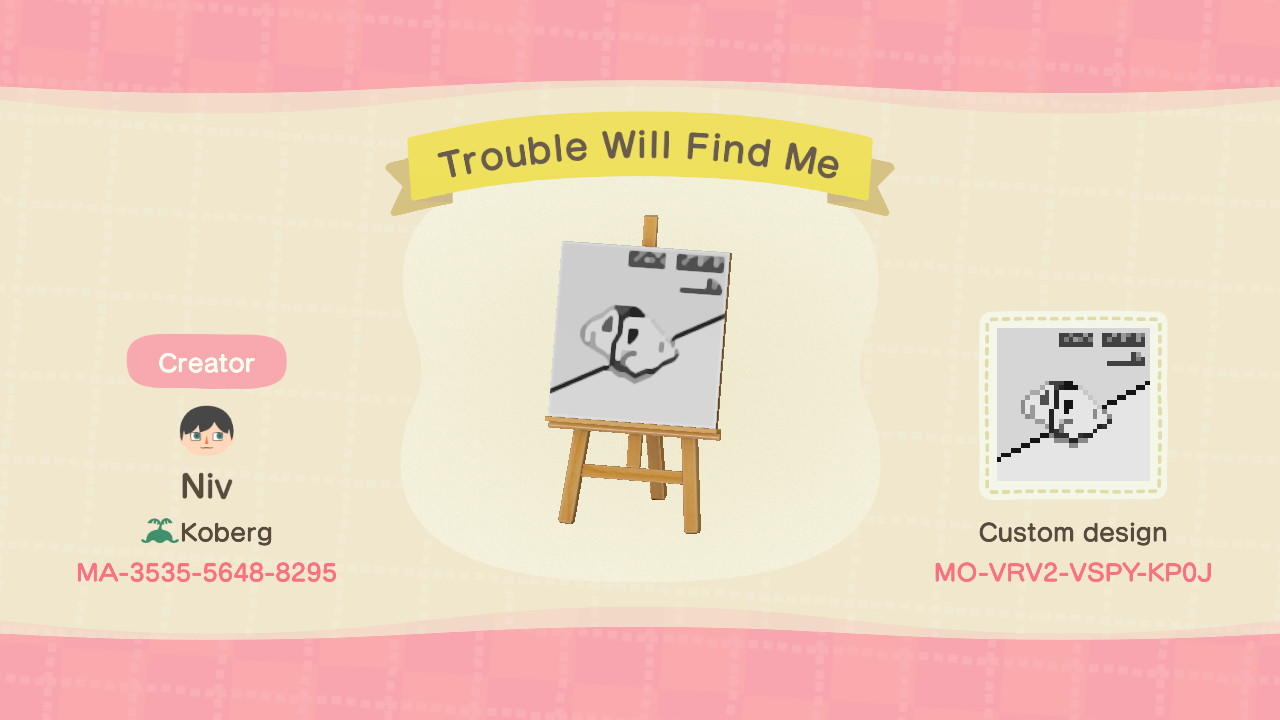 Animal Crossing Design Code: MO-VRV2-VSPY-KP0J Trouble Will Find Me