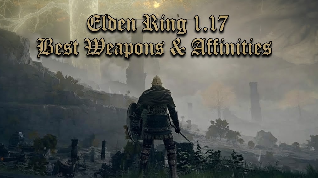 Elden Ring 1.17 Best Weapons & Affinities